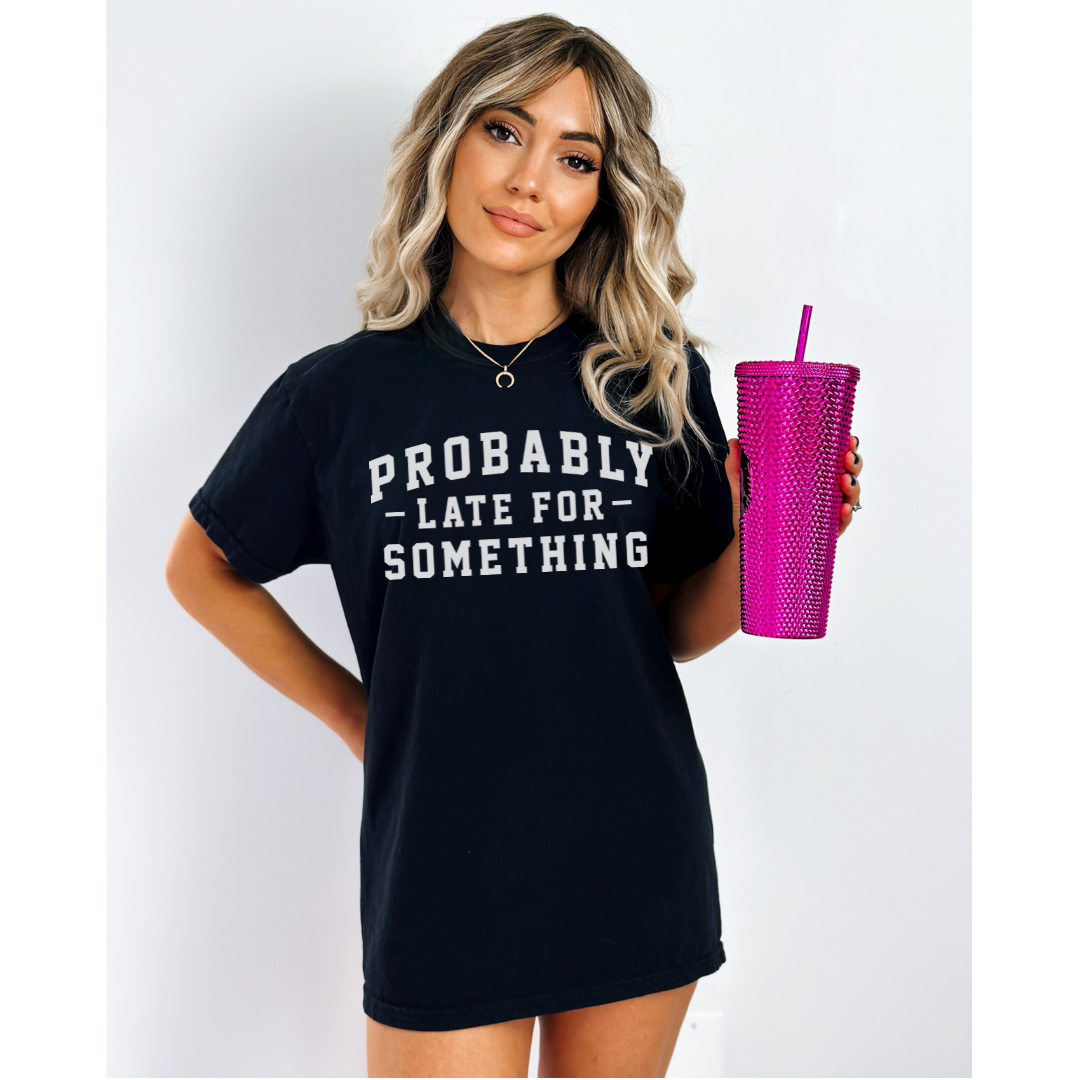 Probably Late For Something Tshirt