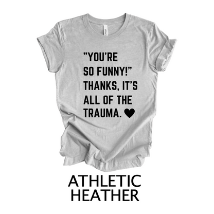 You're So Funny! Thanks, It's All Of The Trauma Tshirt