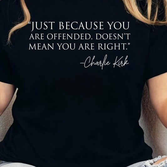 Charlie Kirk Quote Tee – “Just Because You Are Offended, Doesn’t Mean You Are Right”